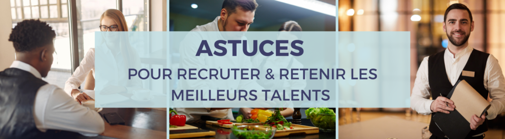 Astuces pour recruter les meilleurs talents de l'hôtellerie-restauration